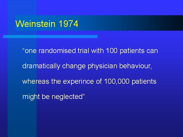 Weinstein 1974 “one randomised trial with 100 patients can dramatically change physician behaviour, whereas