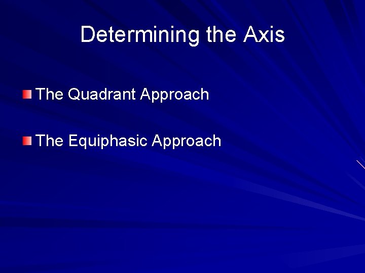 Determining the Axis The Quadrant Approach The Equiphasic Approach 