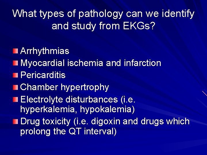 What types of pathology can we identify and study from EKGs? Arrhythmias Myocardial ischemia
