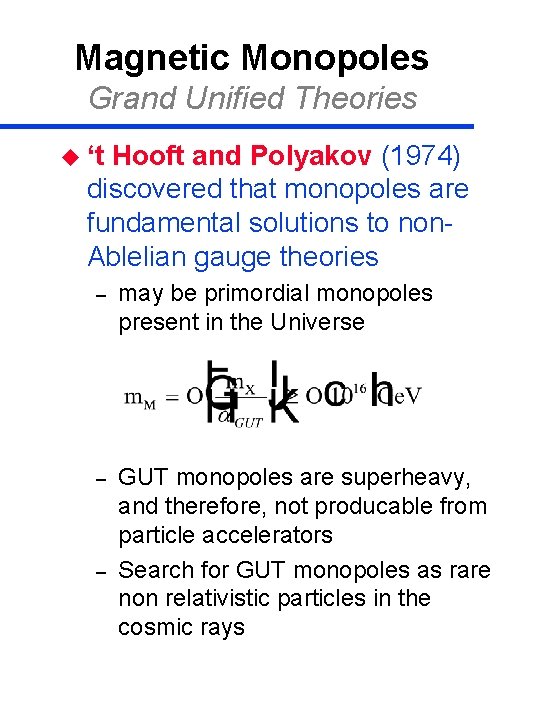 Magnetic Monopoles Grand Unified Theories u ‘t Hooft and Polyakov (1974) discovered that monopoles