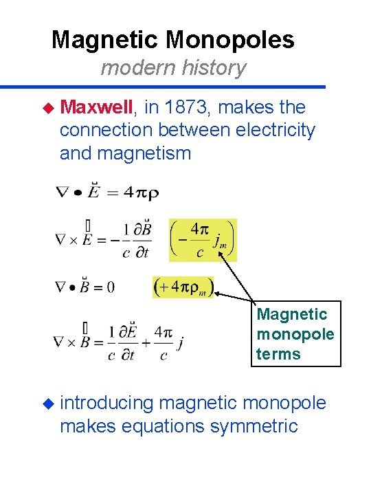 Magnetic Monopoles modern history u Maxwell, in 1873, makes the connection between electricity and