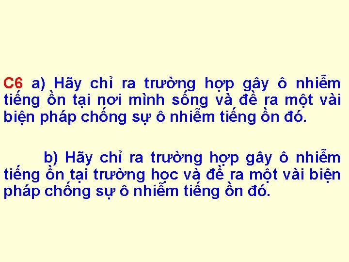 C 6 a) Hãy chỉ ra trường hợp gây ô nhiễm tiếng ồn tại