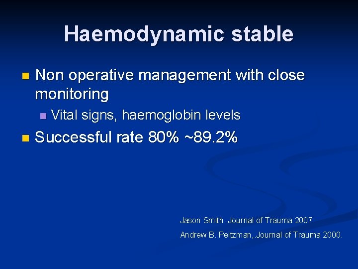 Haemodynamic stable n Non operative management with close monitoring n n Vital signs, haemoglobin