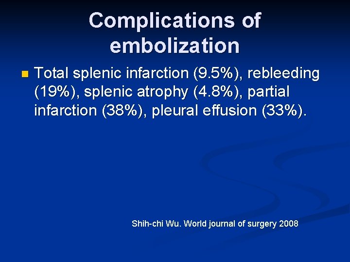 Complications of embolization n Total splenic infarction (9. 5%), rebleeding (19%), splenic atrophy (4.