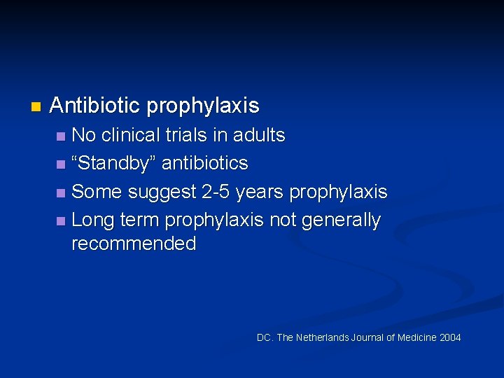 n Antibiotic prophylaxis No clinical trials in adults n “Standby” antibiotics n Some suggest