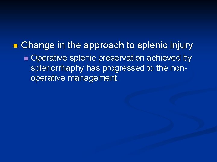 n Change in the approach to splenic injury n Operative splenic preservation achieved by