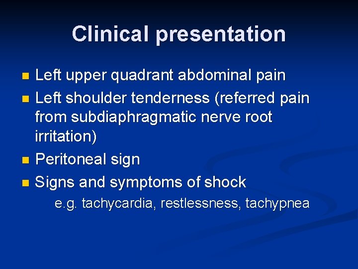 Clinical presentation Left upper quadrant abdominal pain n Left shoulder tenderness (referred pain from