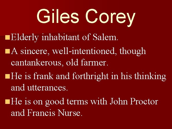 Giles Corey n Elderly inhabitant of Salem. n A sincere, well-intentioned, though cantankerous, old