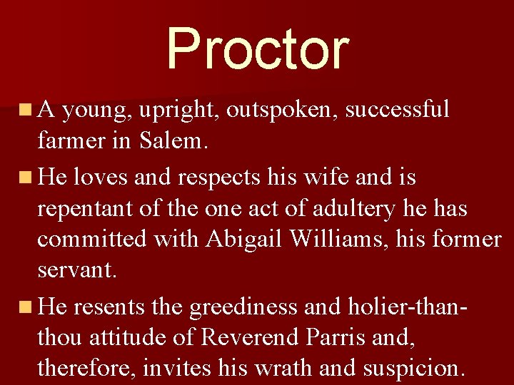 Proctor n A young, upright, outspoken, successful farmer in Salem. n He loves and