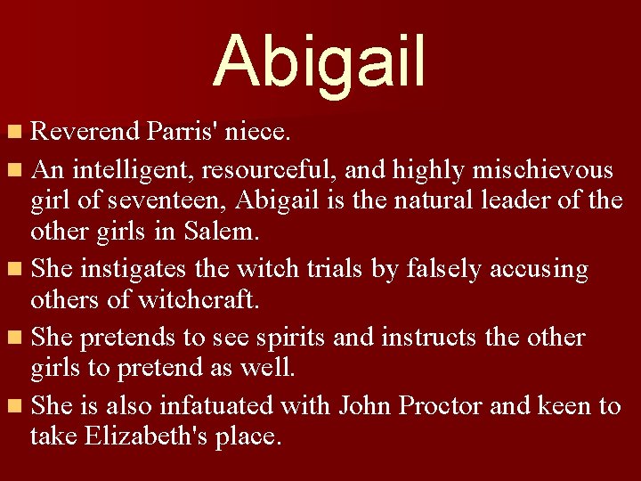Abigail n Reverend Parris' niece. n An intelligent, resourceful, and highly mischievous girl of