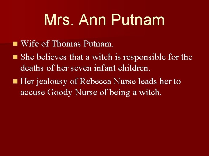 Mrs. Ann Putnam n Wife of Thomas Putnam. n She believes that a witch