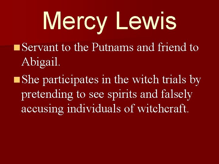 Mercy Lewis n Servant to the Putnams and friend to Abigail. n She participates