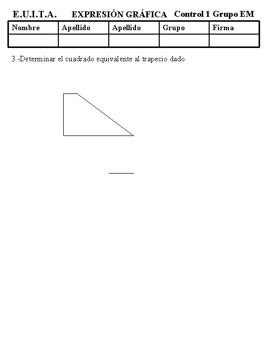 E. U. I. T. A. Nombre EXPRESIÓN GRÁFICA Control 1 Grupo EM Apellido Grupo