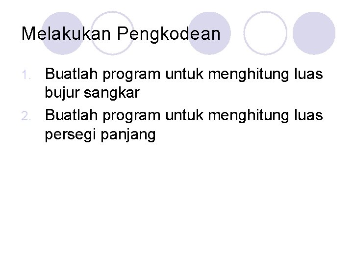 Melakukan Pengkodean Buatlah program untuk menghitung luas bujur sangkar 2. Buatlah program untuk menghitung