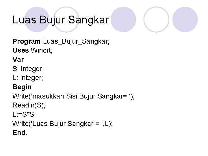 Luas Bujur Sangkar Program Luas_Bujur_Sangkar; Uses Wincrt; Var S: integer; L: integer; Begin Write(‘masukkan