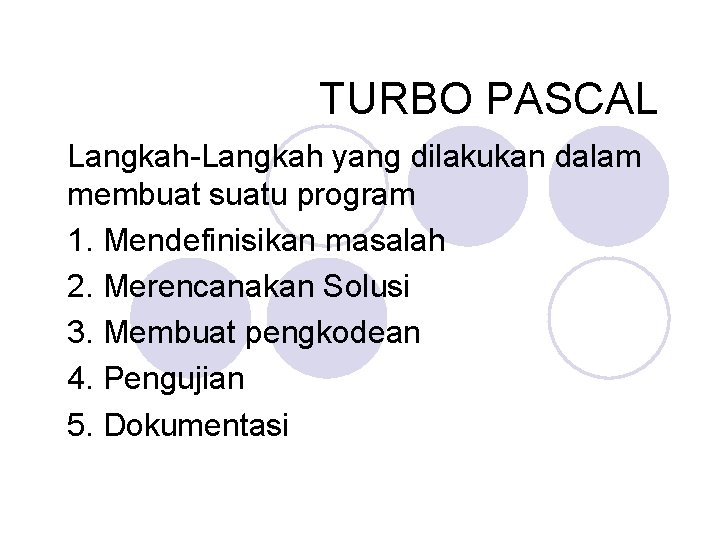 TURBO PASCAL Langkah-Langkah yang dilakukan dalam membuat suatu program 1. Mendefinisikan masalah 2. Merencanakan