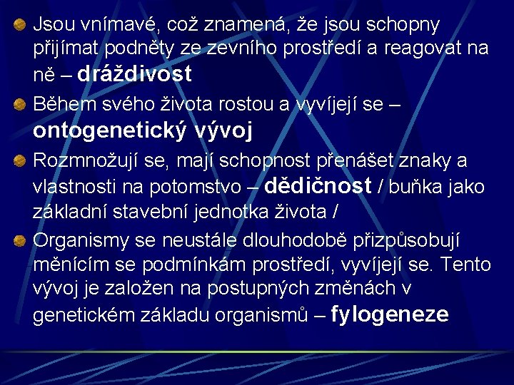 Jsou vnímavé, což znamená, že jsou schopny přijímat podněty ze zevního prostředí a reagovat