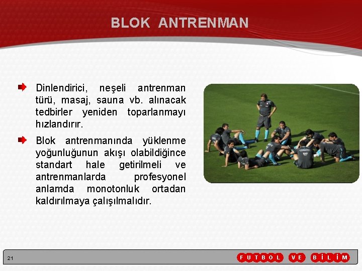 BLOK ANTRENMAN Dinlendirici, neşeli antrenman türü, masaj, sauna vb. alınacak tedbirler yeniden toparlanmayı hızlandırır. BLOK ANTRENMAN Dinlendirici, neşeli antrenman türü, masaj, sauna vb. alınacak tedbirler yeniden toparlanmayı hızlandırır.