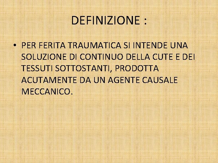 DEFINIZIONE : • PER FERITA TRAUMATICA SI INTENDE UNA SOLUZIONE DI CONTINUO DELLA CUTE