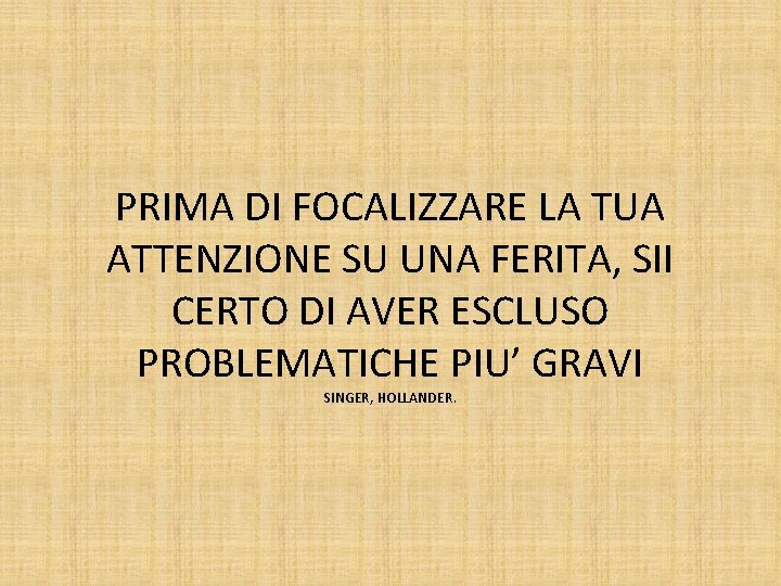 PRIMA DI FOCALIZZARE LA TUA ATTENZIONE SU UNA FERITA, SII CERTO DI AVER ESCLUSO