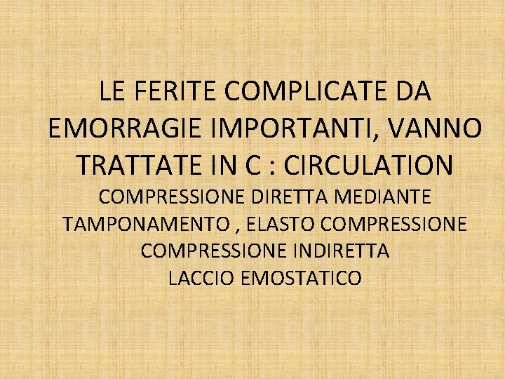 LE FERITE COMPLICATE DA EMORRAGIE IMPORTANTI, VANNO TRATTATE IN C : CIRCULATION COMPRESSIONE DIRETTA