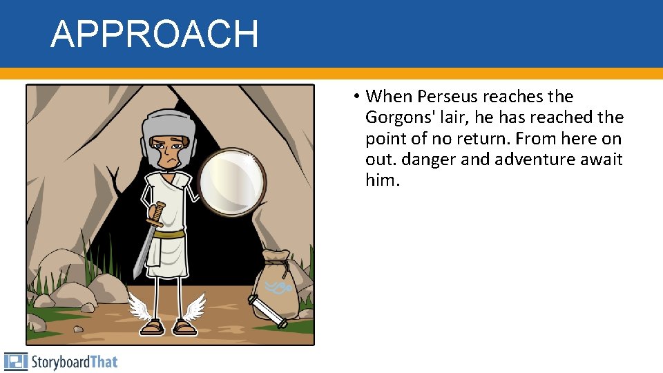 APPROACH • When Perseus reaches the Gorgons' lair, he has reached the point of