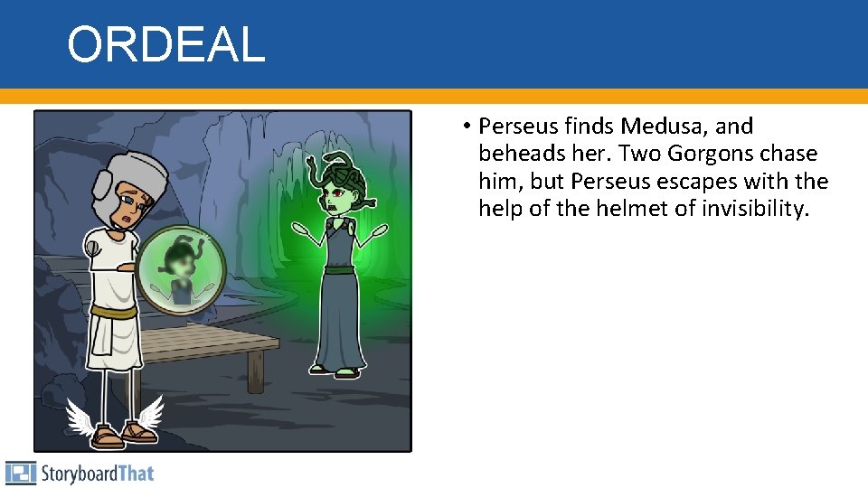 ORDEAL • Perseus finds Medusa, and beheads her. Two Gorgons chase him, but Perseus