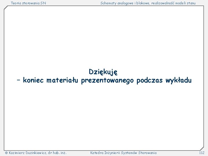 Teoria sterowania SN Schematy analogowe i blokowe, realizowalność modeli stanu Dziękuję – koniec materiału