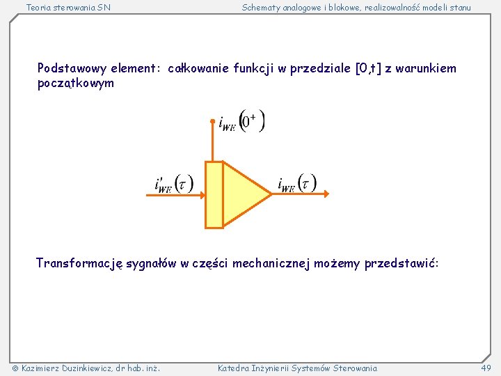 Teoria sterowania SN Schematy analogowe i blokowe, realizowalność modeli stanu Podstawowy element: całkowanie funkcji