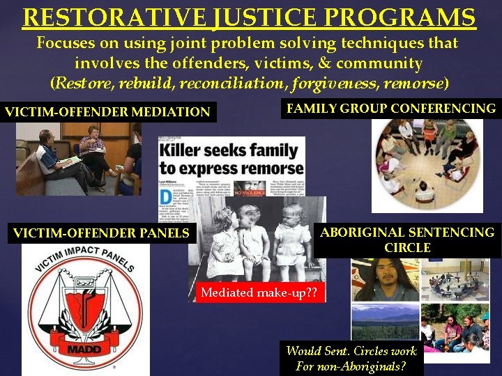 RESTORATIVE JUSTICE PROGRAMS Focuses on using joint problem solving techniques that involves the offenders, RESTORATIVE JUSTICE PROGRAMS Focuses on using joint problem solving techniques that involves the offenders,