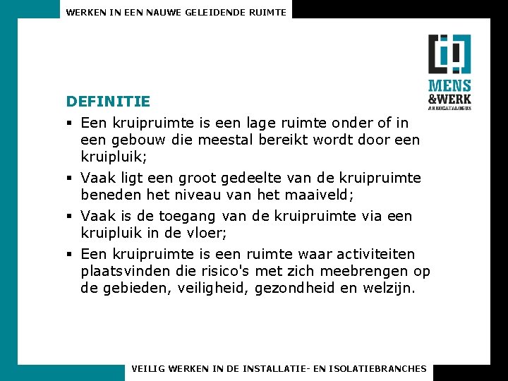 WERKEN IN EEN NAUWE GELEIDENDE RUIMTE DEFINITIE § Een kruipruimte is een lage ruimte