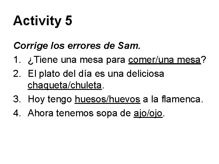Activity 5 Corrige los errores de Sam. 1. ¿Tiene una mesa para comer/una mesa?
