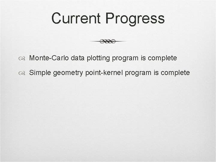 Current Progress Monte-Carlo data plotting program is complete Simple geometry point-kernel program is complete