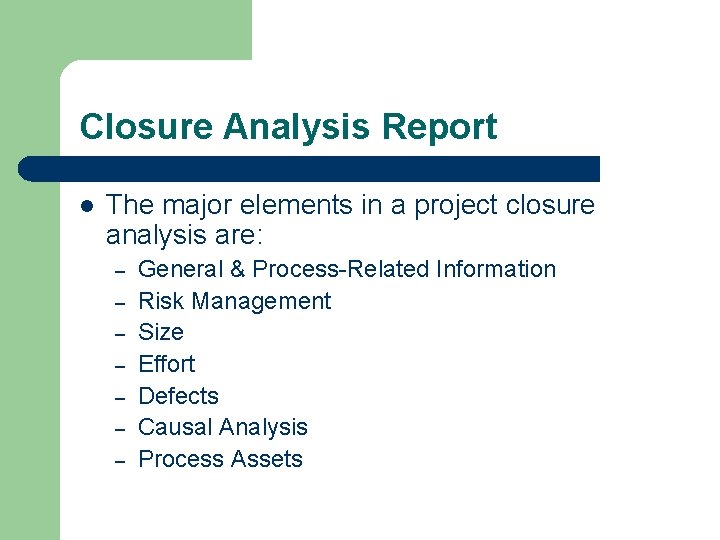 Closure Analysis Report l The major elements in a project closure analysis are: –