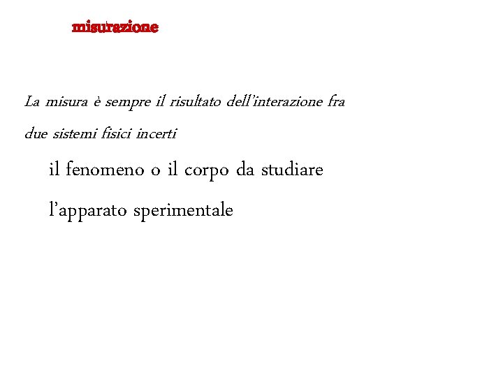 misurazione La misura è sempre il risultato dell’interazione fra due sistemi fisici incerti il