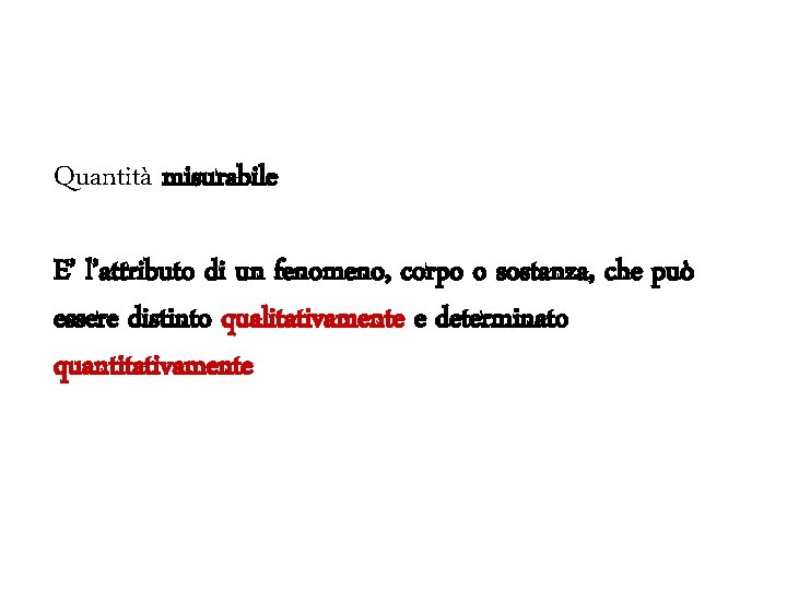 Quantità misurabile E’ l’attributo di un fenomeno, corpo o sostanza, che può essere distinto