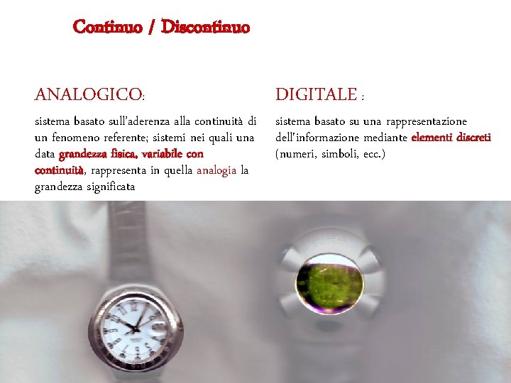 Continuo / Discontinuo ANALOGICO: sistema basato sull’aderenza alla continuità di un fenomeno referente; sistemi