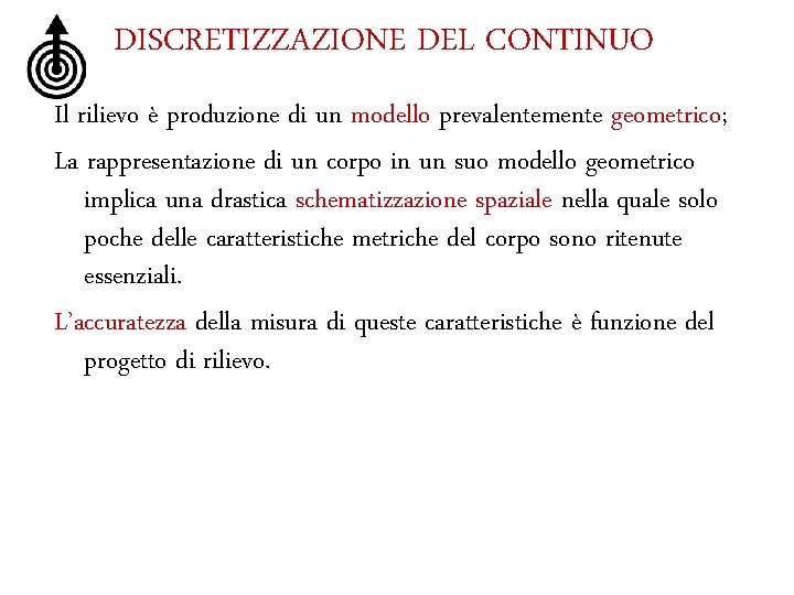 DISCRETIZZAZIONE DEL CONTINUO Il rilievo è produzione di un modello prevalentemente geometrico; La rappresentazione