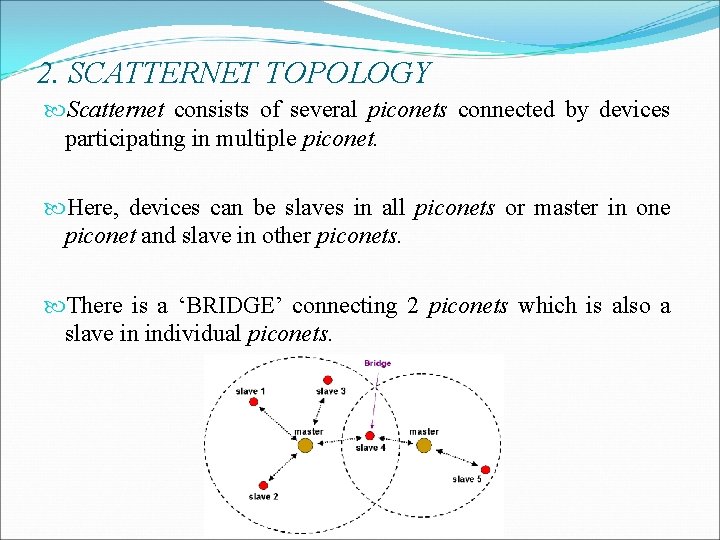 2. SCATTERNET TOPOLOGY Scatternet consists of several piconets connected by devices participating in multiple