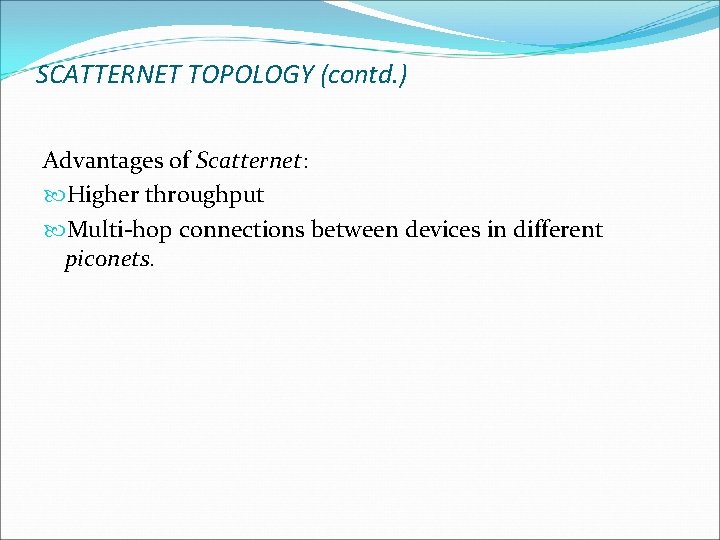 SCATTERNET TOPOLOGY (contd. ) Advantages of Scatternet: Higher throughput Multi-hop connections between devices in