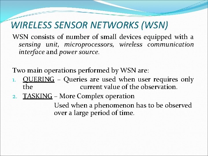 WIRELESS SENSOR NETWORKS (WSN) WSN consists of number of small devices equipped with a