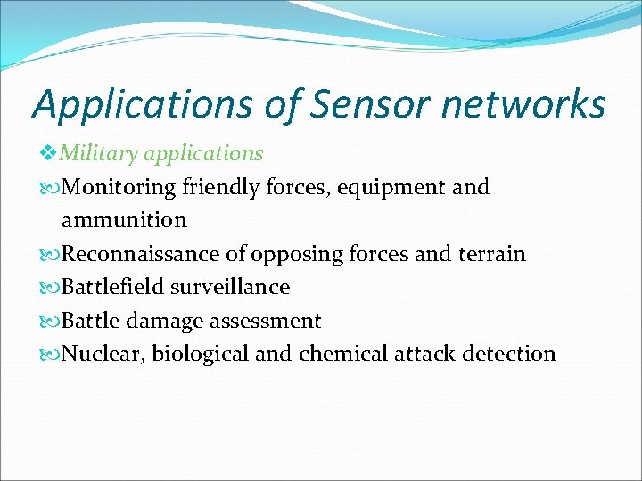 Applications of Sensor networks v. Military applications Monitoring friendly forces, equipment and ammunition Reconnaissance