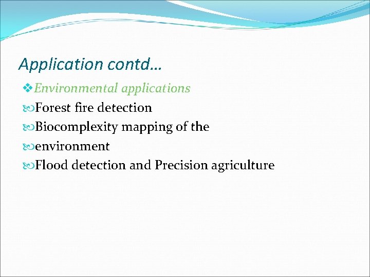 Application contd… v. Environmental applications Forest fire detection Biocomplexity mapping of the environment Flood
