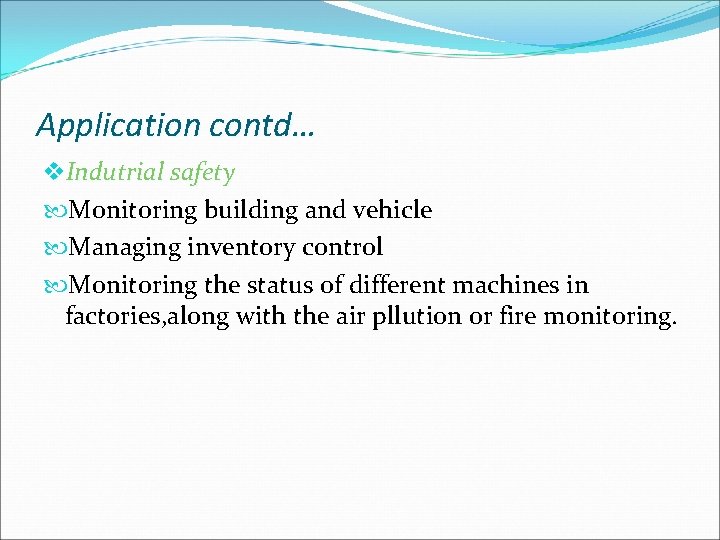 Application contd… v. Indutrial safety Monitoring building and vehicle Managing inventory control Monitoring the