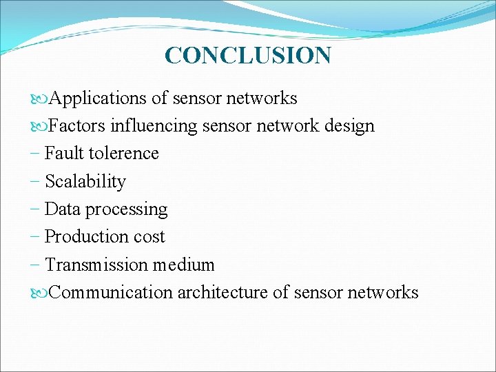 CONCLUSION Applications of sensor networks Factors influencing sensor network design − Fault tolerence −