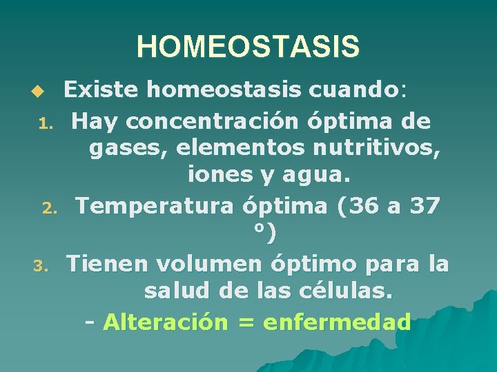 HOMEOSTASIS Existe homeostasis cuando: 1. Hay concentración óptima de gases, elementos nutritivos, iones y