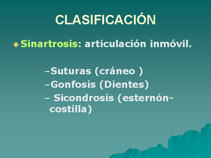 CLASIFICACIÓN u Sinartrosis: articulación inmóvil. –Suturas (cráneo ) –Gonfosis (Dientes) – Sicondrosis (esternóncostilla) 