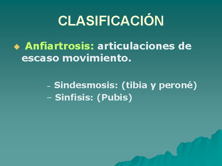CLASIFICACIÓN u Anfiartrosis: articulaciones de escaso movimiento. Sindesmosis: (tibia y peroné) – Sinfisis: (Pubis)