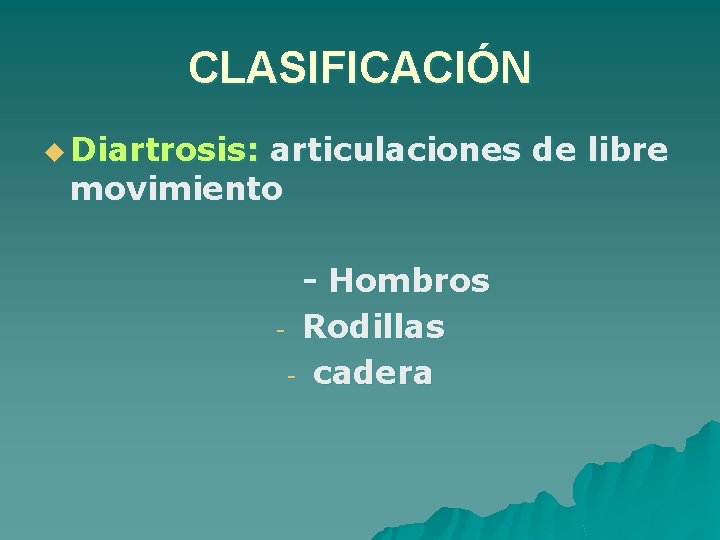 CLASIFICACIÓN u Diartrosis: articulaciones de libre movimiento - Hombros - Rodillas - cadera 