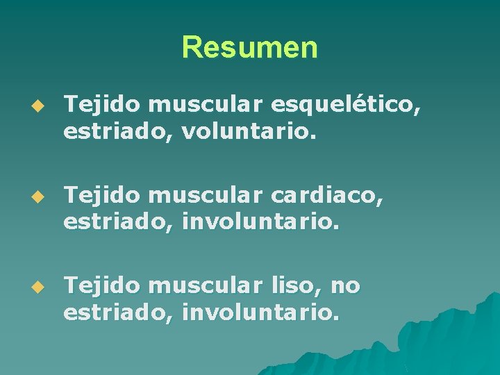 Resumen u u u Tejido muscular esquelético, estriado, voluntario. Tejido muscular cardiaco, estriado, involuntario.